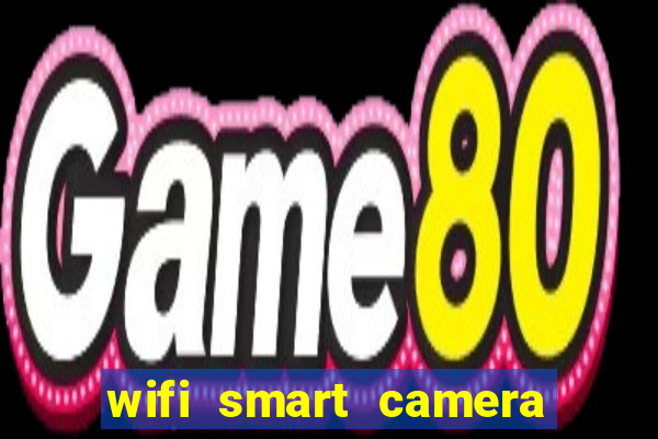 wifi smart camera easy to achieve real time remote viewing