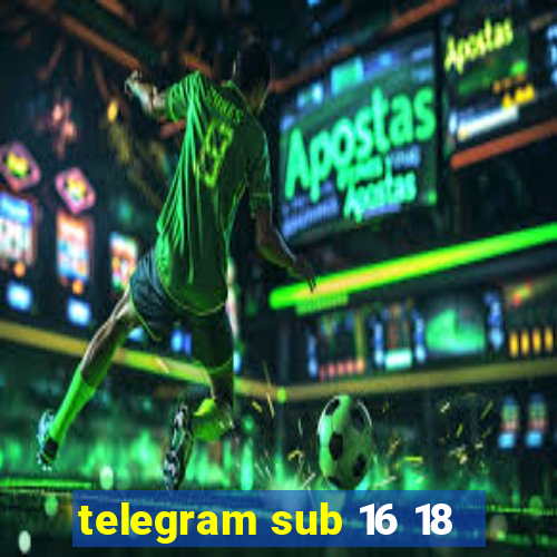 telegram sub 16 18