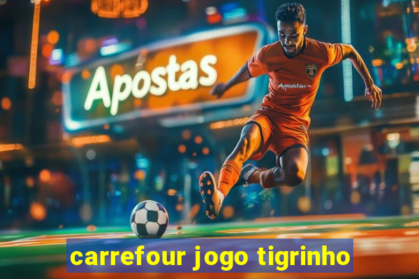 carrefour jogo tigrinho