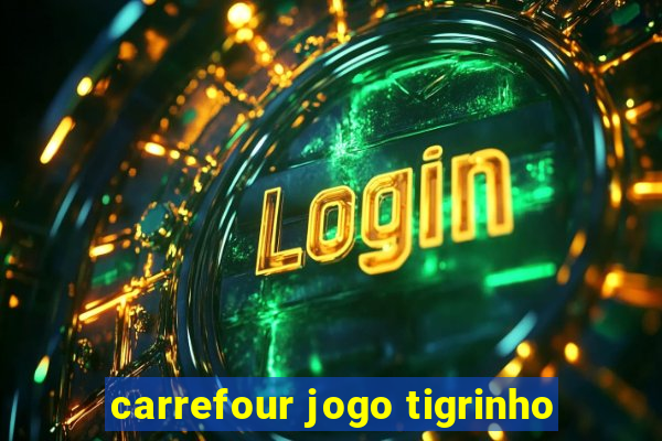 carrefour jogo tigrinho