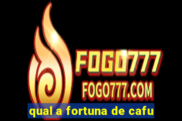 qual a fortuna de cafu