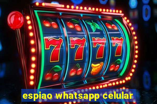 espiao whatsapp celular