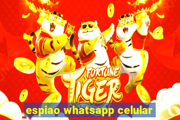 espiao whatsapp celular