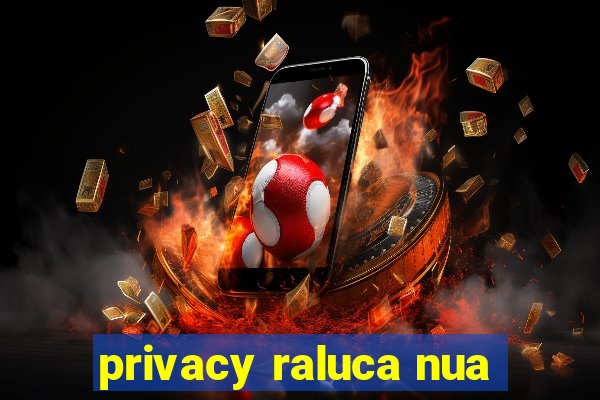 privacy raluca nua