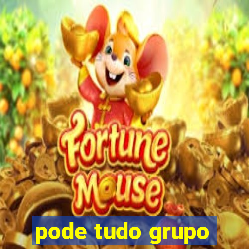 pode tudo grupo