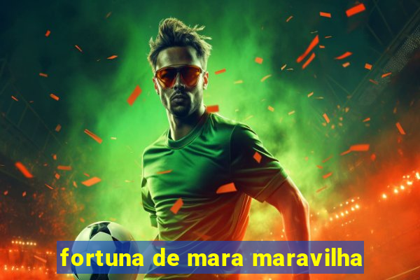 fortuna de mara maravilha