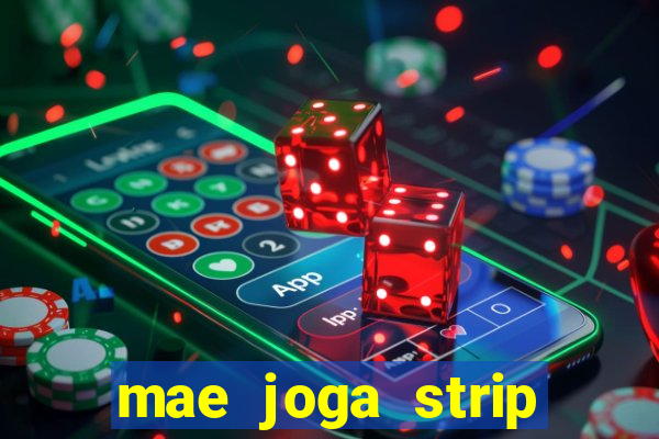 mae joga strip poker com o filho