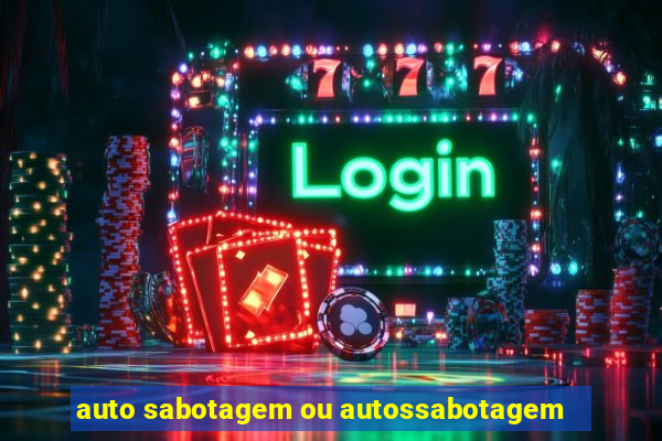 auto sabotagem ou autossabotagem