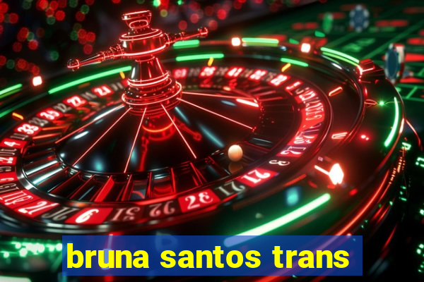 bruna santos trans