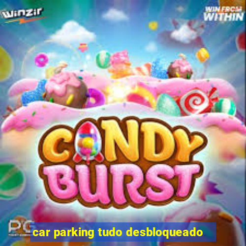 car parking tudo desbloqueado