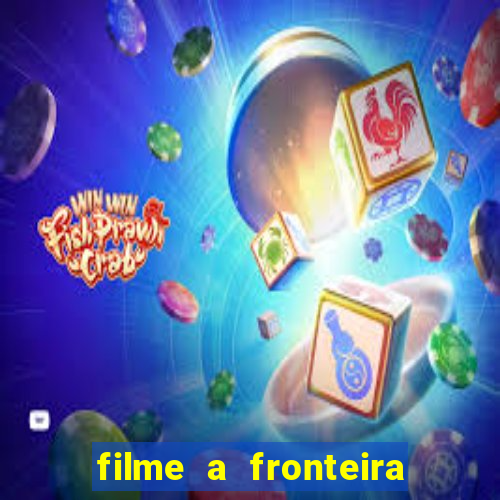 filme a fronteira 2007 completo dublado