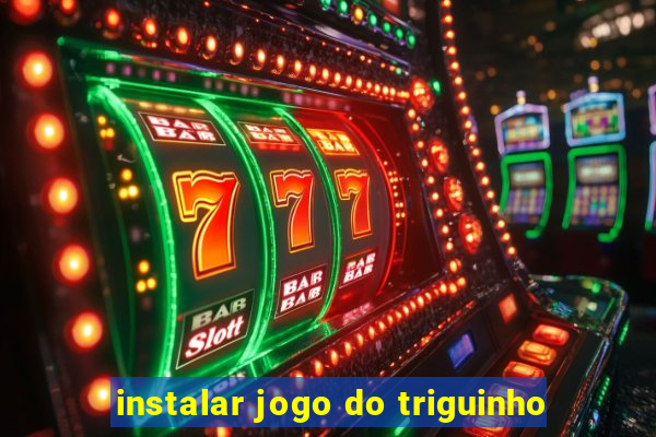 instalar jogo do triguinho