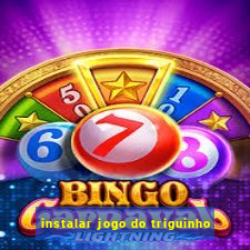 instalar jogo do triguinho