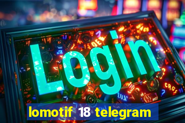 lomotif 18 telegram