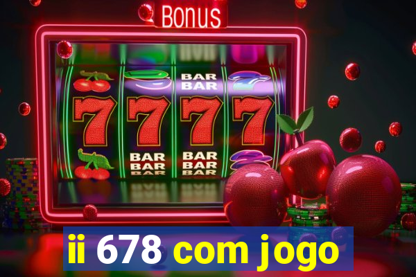 ii 678 com jogo