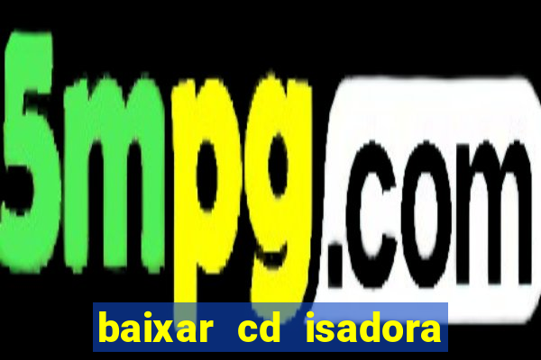 baixar cd isadora pompeo as melhores