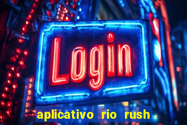 aplicativo rio rush paga mesmo