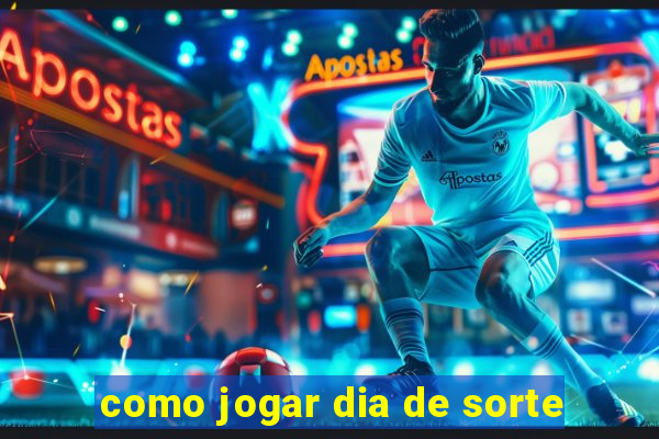 como jogar dia de sorte