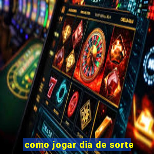 como jogar dia de sorte