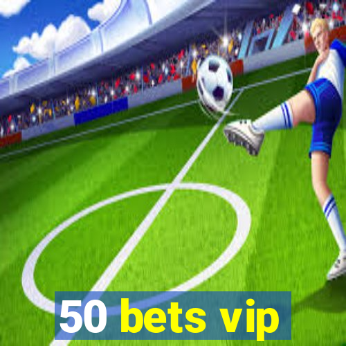 50 bets vip