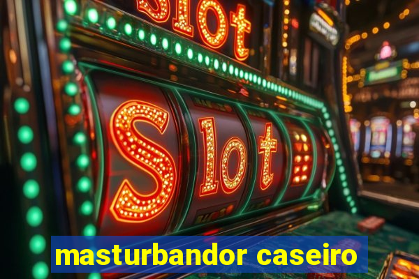 masturbandor caseiro