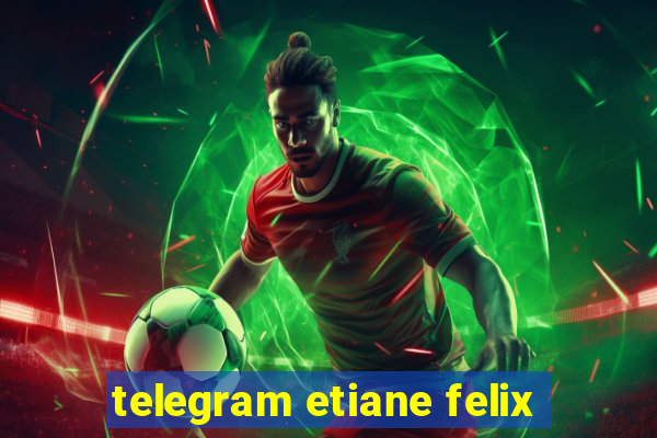 telegram etiane felix