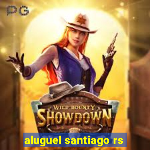 aluguel santiago rs