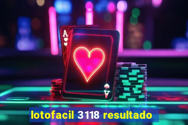 lotofacil 3118 resultado