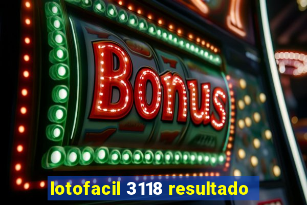 lotofacil 3118 resultado