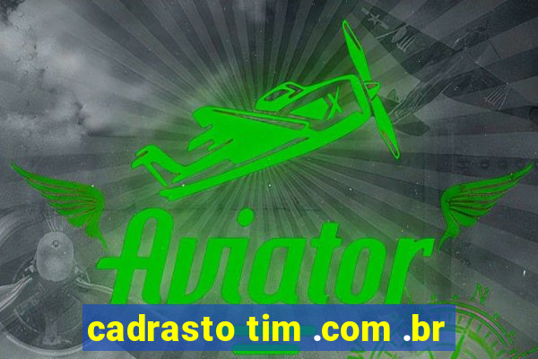 cadrasto tim .com .br