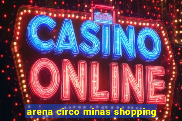 arena circo minas shopping