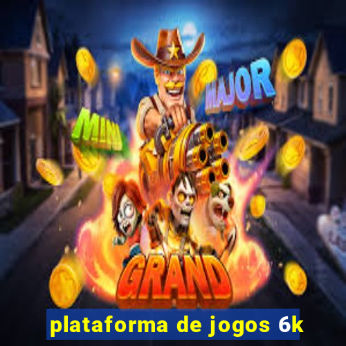 plataforma de jogos 6k