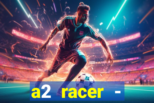 a2 racer - riscando o asfalto assistir