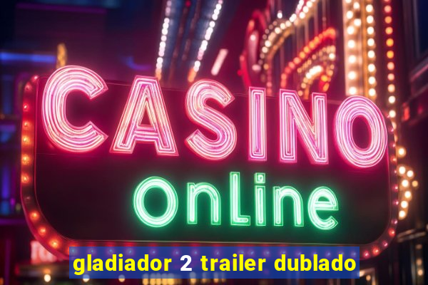 gladiador 2 trailer dublado