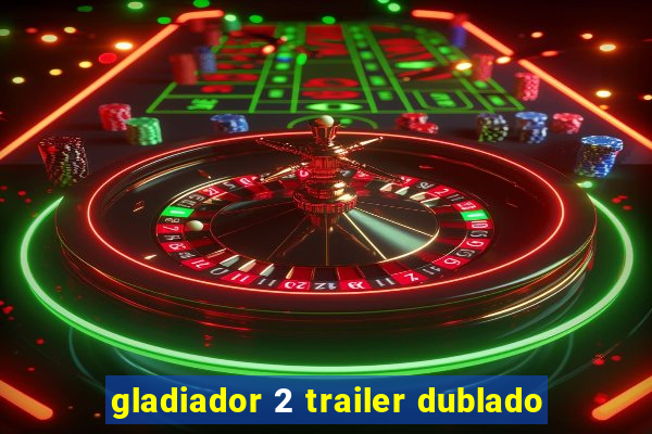 gladiador 2 trailer dublado