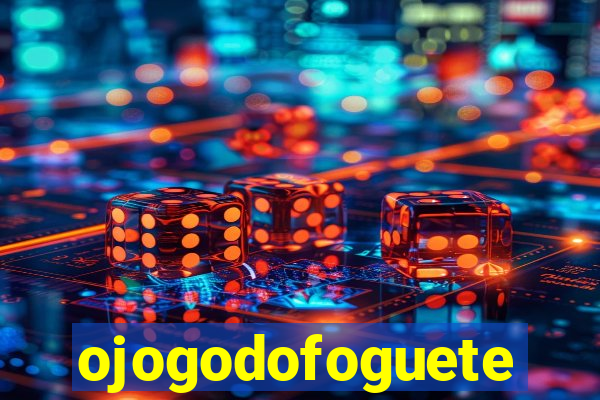 ojogodofoguete