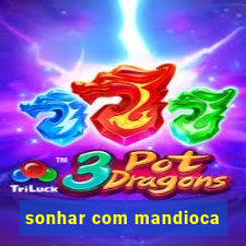 sonhar com mandioca