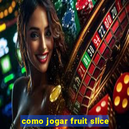 como jogar fruit slice