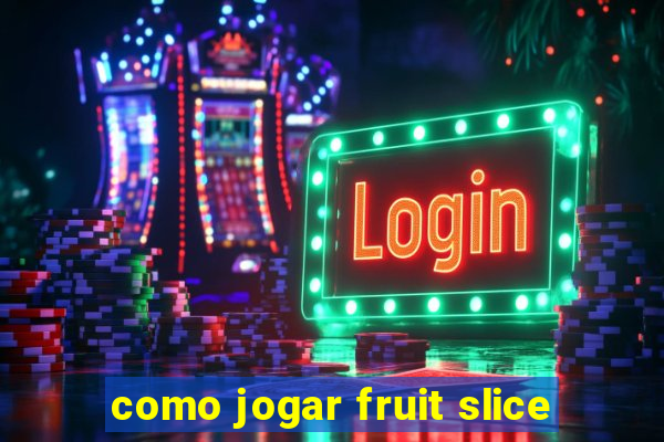 como jogar fruit slice