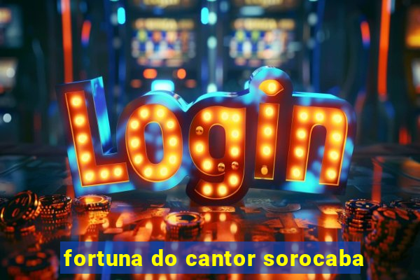 fortuna do cantor sorocaba