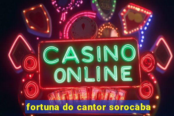 fortuna do cantor sorocaba