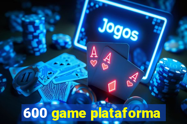 600 game plataforma