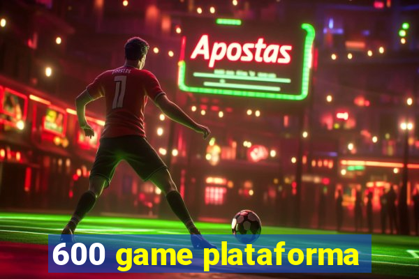 600 game plataforma