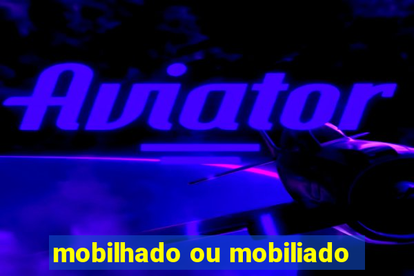 mobilhado ou mobiliado