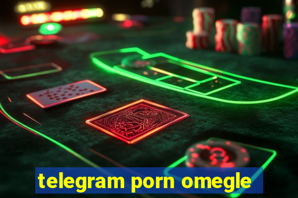 telegram porn omegle