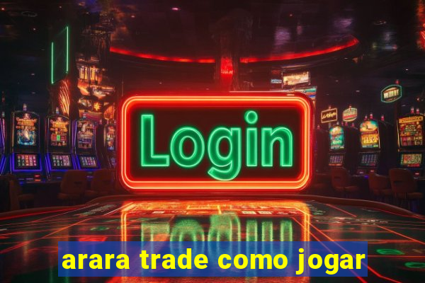 arara trade como jogar