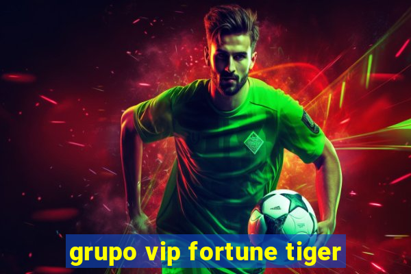 grupo vip fortune tiger