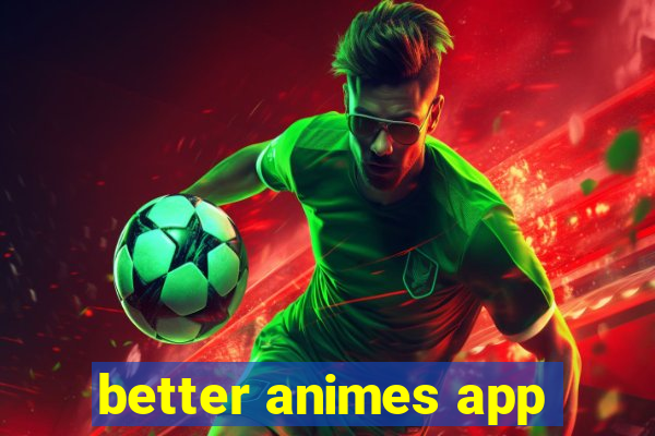 better animes app