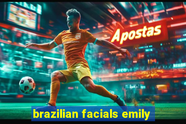 brazilian facials emily