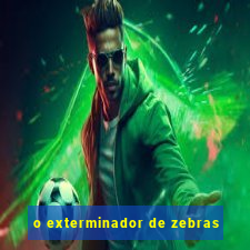 o exterminador de zebras